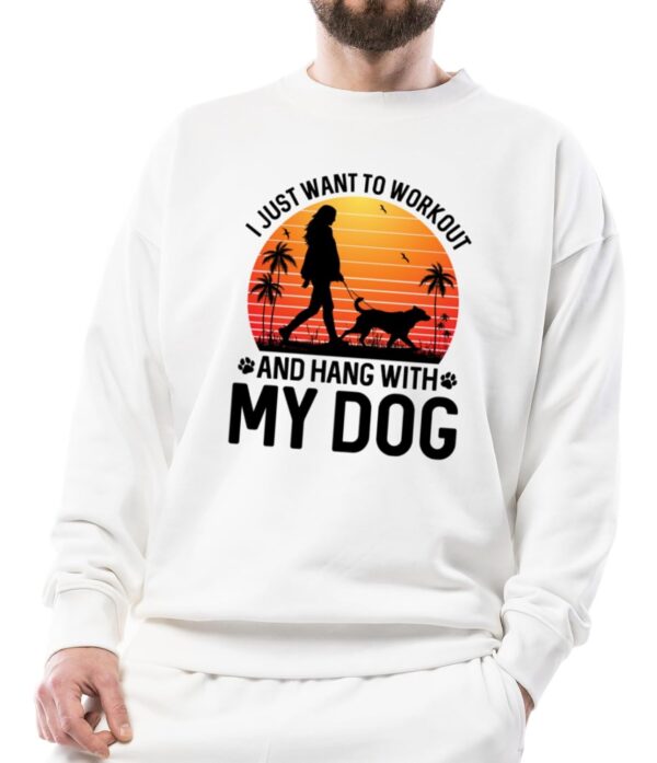 Seek Buy Love I Just Want to Workout and Hang with My Dog Unisex Sweatshirt, Dog Lover Sweatshirt, Fitness and Dog Walking, Funny Dog Sweatshirt