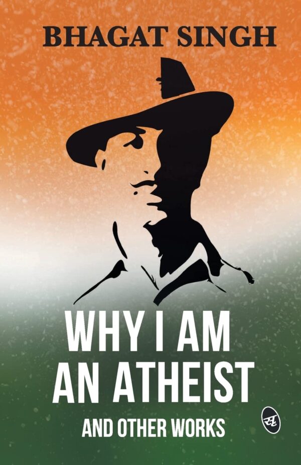 Why I am an Atheist and Other Works | Letters & Jail Diary of Bhagat Singh on Revolution, Religion & Politics