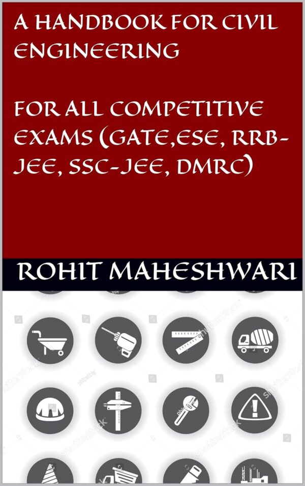 A HANDBOOK FOR CIVIL ENGINEERING FOR ALL COMPETITIVE EXAMS (GATE,ESE, RRB-JEE, SSC-JEE, DMRC)