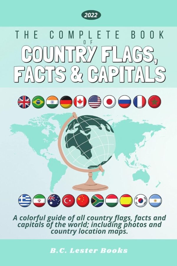 The Complete Book of Country Flags, Facts and Capitals: A colorful guide of all country flags, facts and capitals of the world including photos and country location maps. (Kids Geography Books)